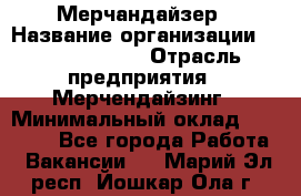 Мерчандайзер › Название организации ­ Team PRO 24 › Отрасль предприятия ­ Мерчендайзинг › Минимальный оклад ­ 30 000 - Все города Работа » Вакансии   . Марий Эл респ.,Йошкар-Ола г.